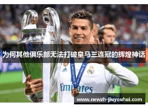 为何其他俱乐部无法打破皇马三连冠的辉煌神话