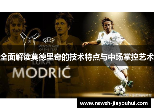 全面解读莫德里奇的技术特点与中场掌控艺术 全面解读莫德里奇的技术特点与中场掌控艺术