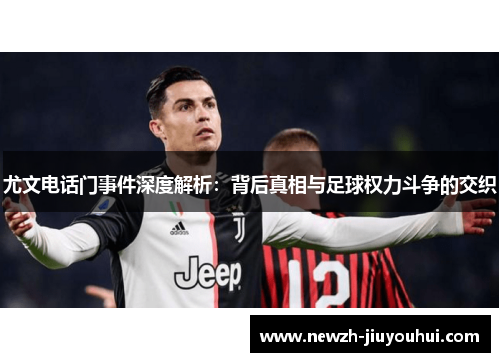 尤文电话门事件深度解析:背后真相与足球权力斗争的交织 尤文电话门事件深度解析:背后真相与足球权力斗争的交织