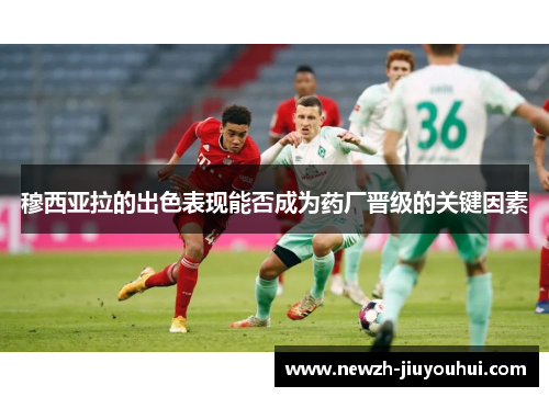 穆西亚拉的出色表现能否成为药厂晋级的关键因素