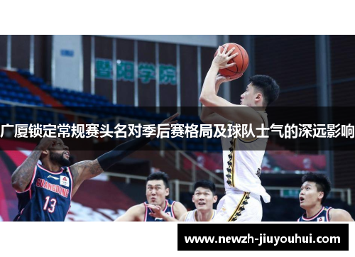 广厦锁定常规赛头名对季后赛格局及球队士气的深远影响