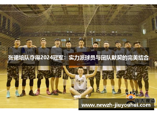 张德培队夺得2024冠军：实力派球员与团队默契的完美结合