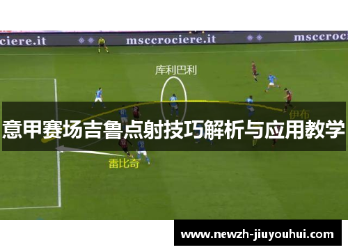 意甲赛场吉鲁点射技巧解析与应用教学