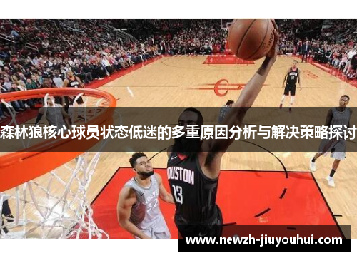 森林狼核心球员状态低迷的多重原因分析与解决策略探讨