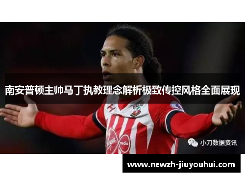 南安普顿主帅马丁执教理念解析极致传控风格全面展现