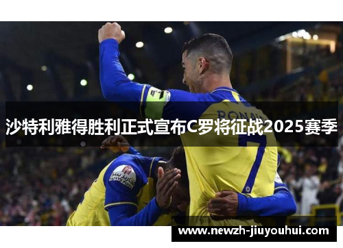 沙特利雅得胜利正式宣布C罗将征战2025赛季