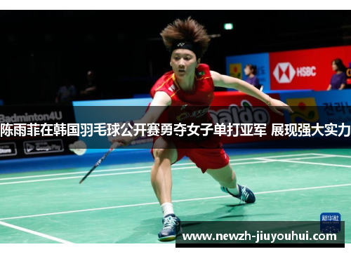 陈雨菲在韩国羽毛球公开赛勇夺女子单打亚军 展现强大实力 陈雨菲在韩国羽毛球公开赛勇夺女子单打亚军 展现强大实力