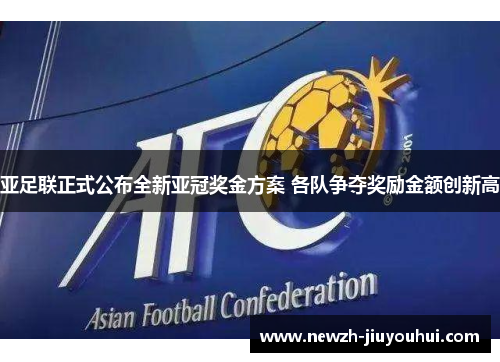 亚足联正式公布全新亚冠奖金方案 各队争夺奖励金额创新高